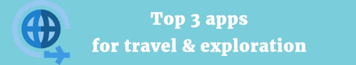 Top 3 apps for travel & exploration