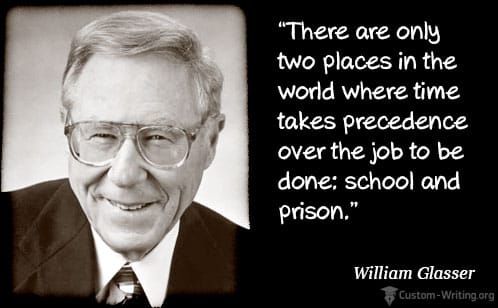 “There are only two places in the world where time takes precedence over the job to be done:school and prison” - William Glasser.