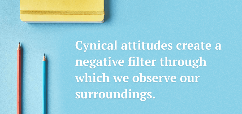 Fact: “Cynical attitudes create a negative filter through which we observe our surroundings.”