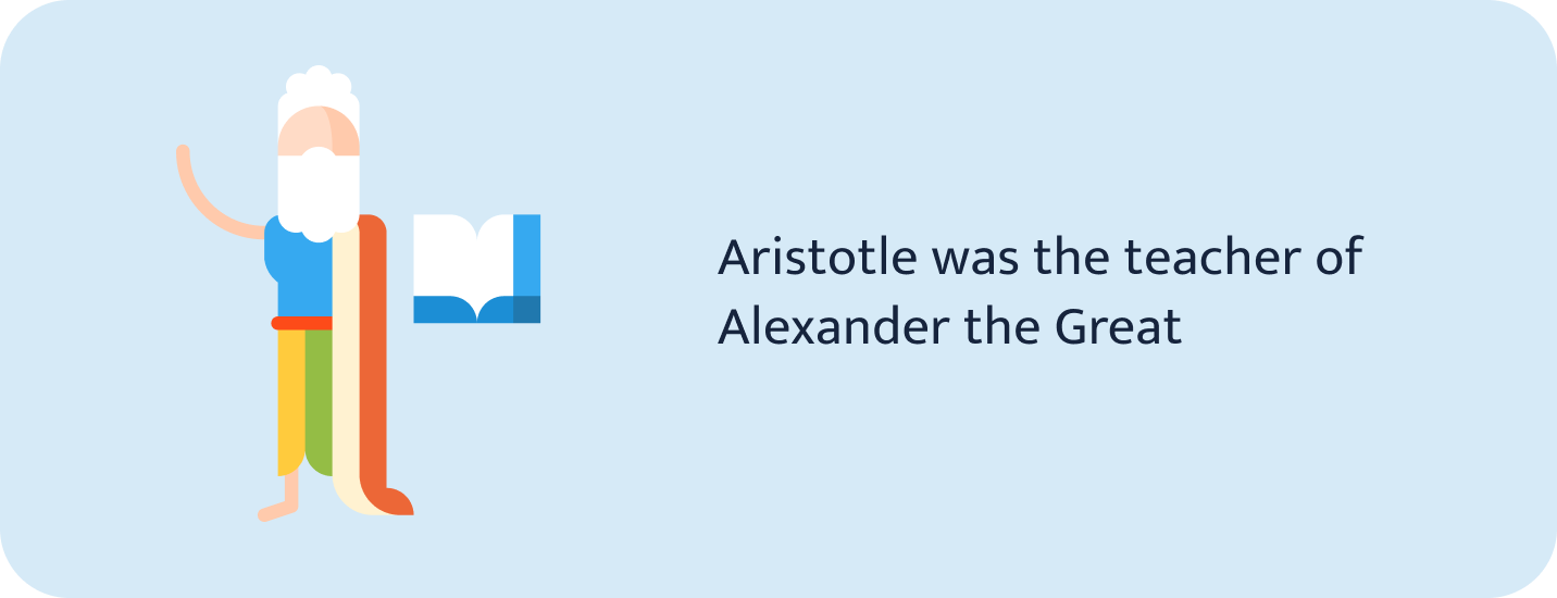 Aristotle was the teacher of Alexander the Great.