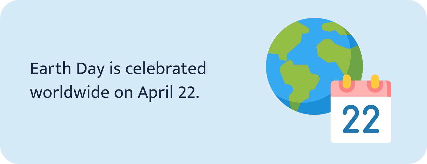 Earth Day is celebrated worldwide on April 22.