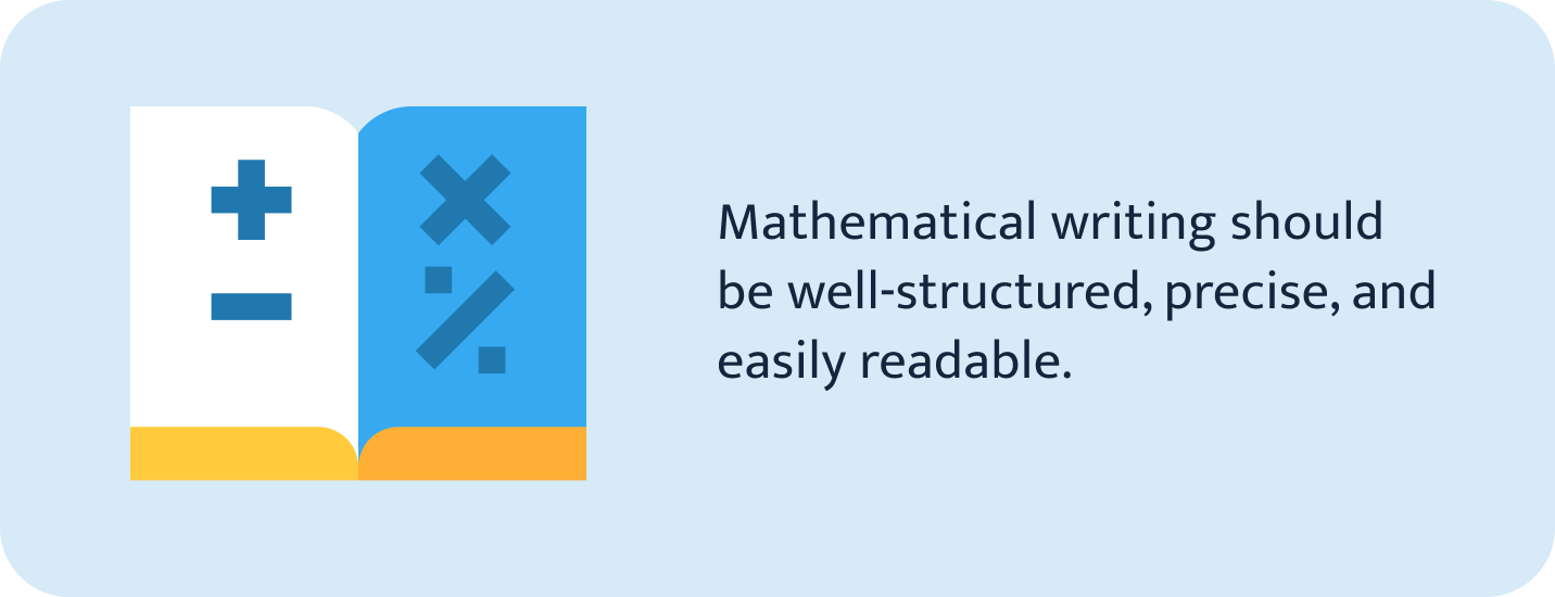 Mathematical writing should be well-structured, precise, and easy readable