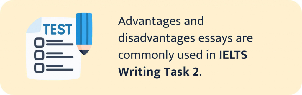 The picture shows the fact that advantages and disadvantages essays are commonly used in IELTS.
