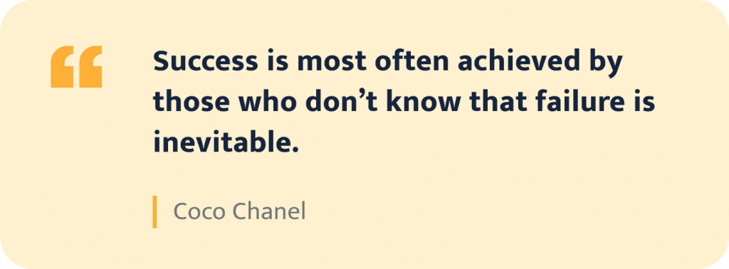 Success is most often achieved by those who don't know that failure is inevitable. - Coco Chanel