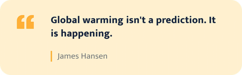 "Global warming isn't a prediction. It is happening." - James Hansen.