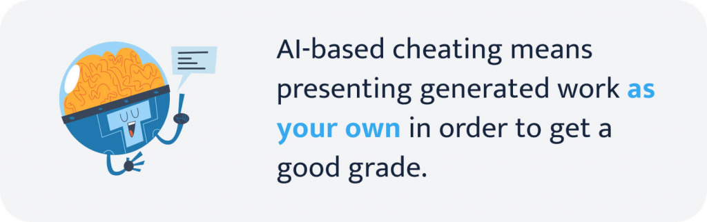 AI-based cheating means presenting generated work as your own to get a good grade. 