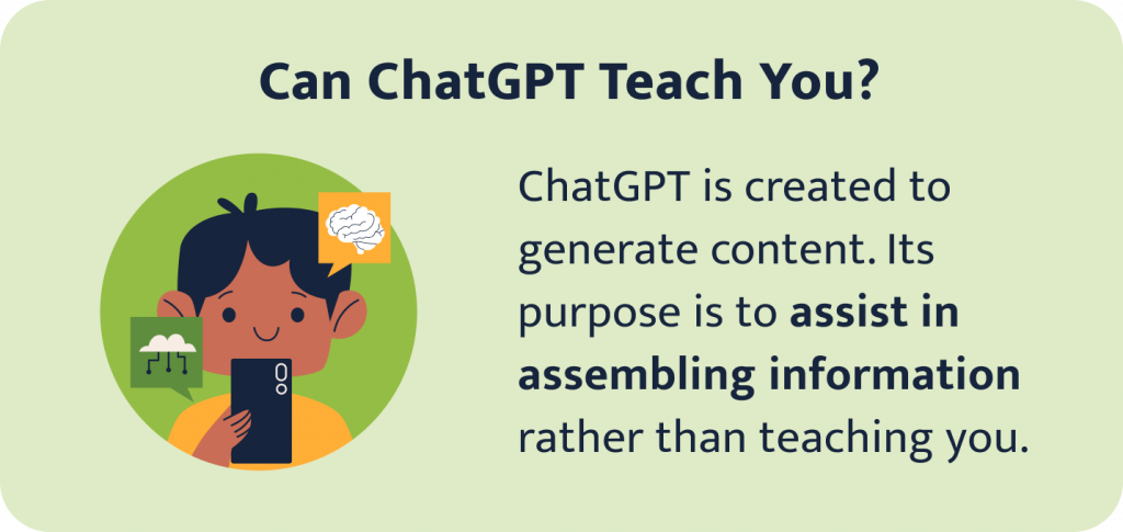 ChatGPT is created to generate content and assemble information rather than to teach.