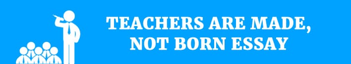 teachers are made not born essay