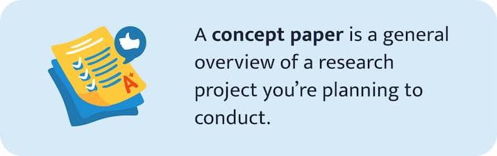 A concept paper is a general overview of a research project you're planning to conduct.
