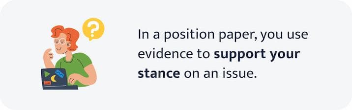In a position paper, you use evidence  to support your stance on an issue.